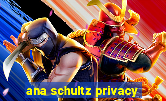 ana schultz privacy